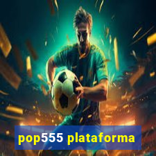 pop555 plataforma